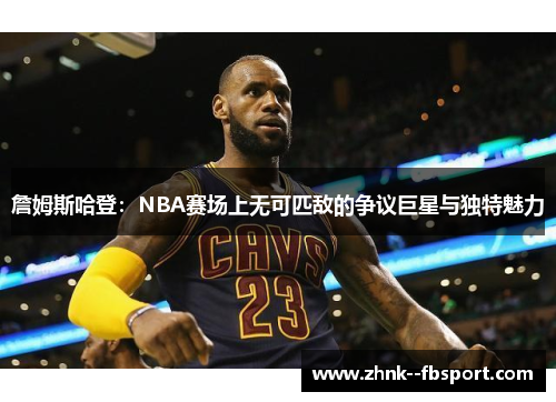 詹姆斯哈登:NBA赛场上无可匹敌的争议巨星与独特魅力 詹姆斯哈登:NBA赛场上无可匹敌的争议巨星与独特魅力