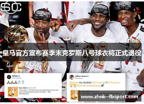 皇马官方宣布赛季末克罗斯八号球衣将正式退役 皇马官方宣布赛季末克罗斯八号球衣将正式退役